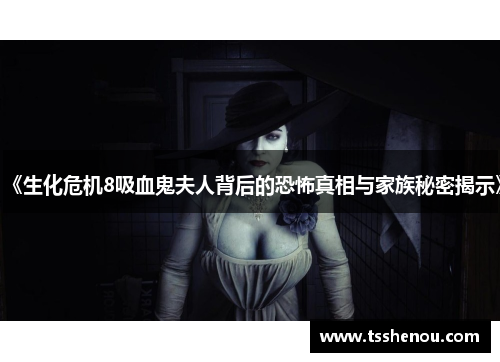 《生化危机8吸血鬼夫人背后的恐怖真相与家族秘密揭示》