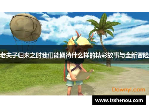 老夫子归来之时我们能期待什么样的精彩故事与全新冒险